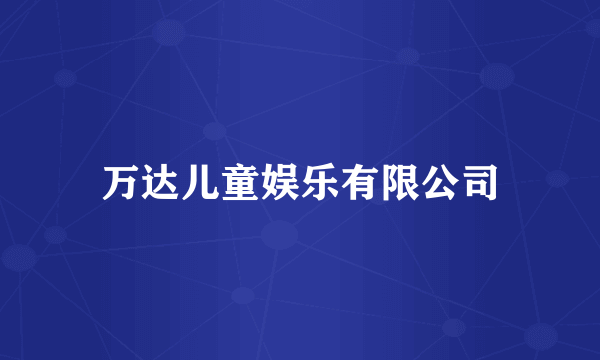 万达儿童娱乐有限公司