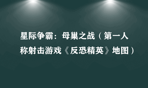 星际争霸：母巢之战（第一人称射击游戏《反恐精英》地图）
