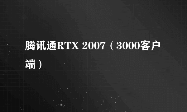 腾讯通RTX 2007(3000客户端)