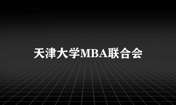 天津大学MBA联合会