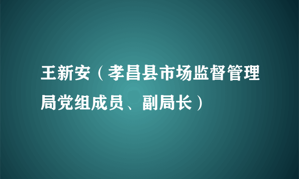 王新安（孝昌县市场监督管理局党组成员、副局长）