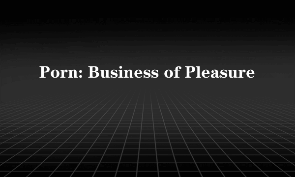 Porn: Business of Pleasure