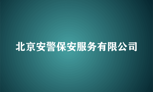 北京安警保安服务有限公司