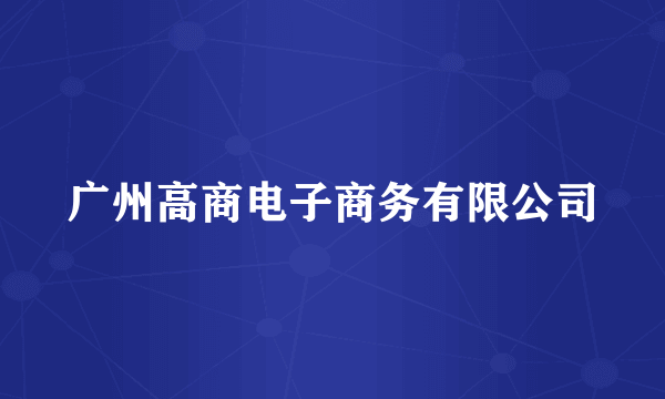 广州高商电子商务有限公司