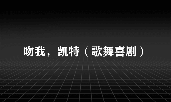 吻我,凯特(歌舞喜剧)