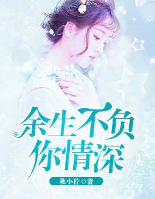 余生不负你情深（桃小柠著网络小说）