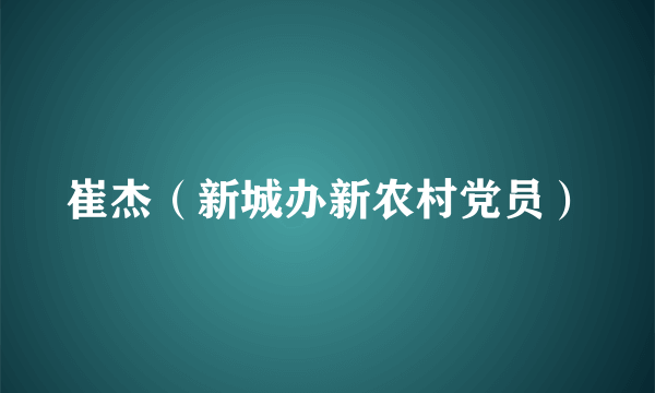 崔杰（新城办新农村党员）