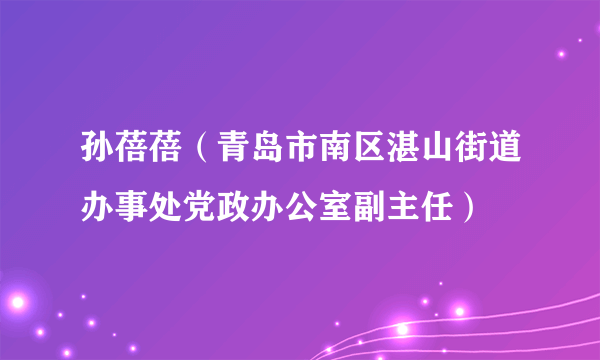 孙蓓蓓（青岛市南区湛山街道办事处党政办公室副主任）