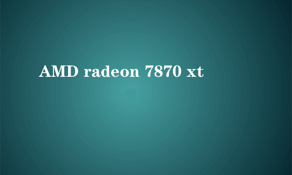 AMD radeon 7870 xt