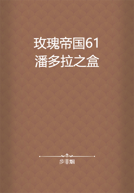玫瑰帝国61潘多拉之盒