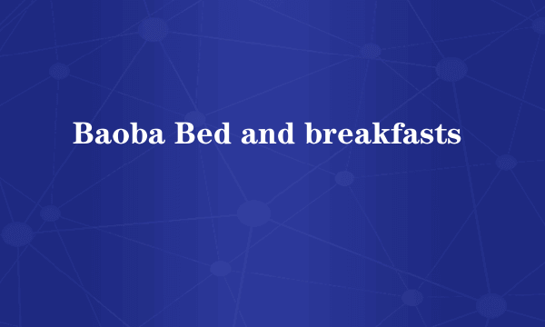 Baoba Bed and breakfasts
