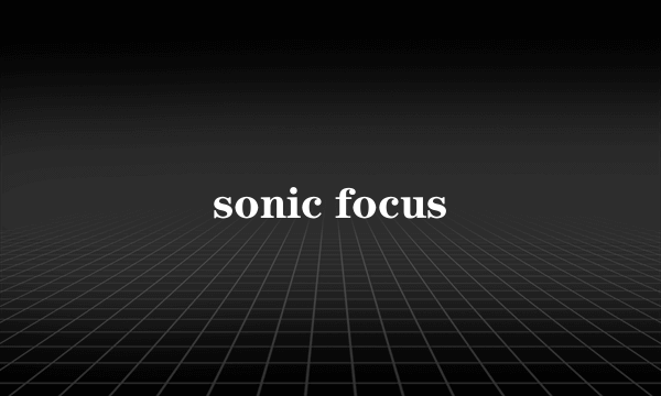 sonic focus