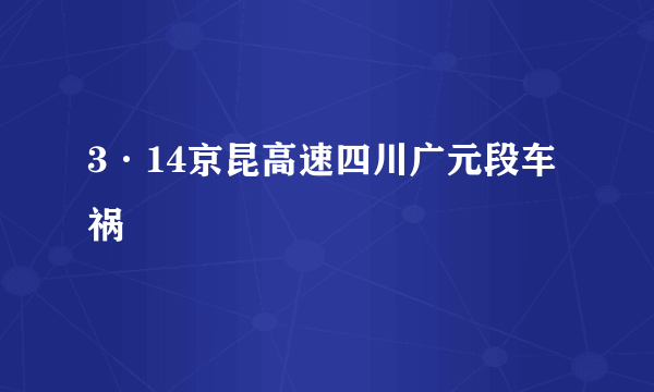 3·14京昆高速四川广元段车祸