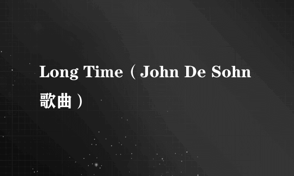 Long Time(John De Sohn歌曲)