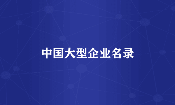 中国大型企业名录