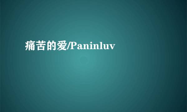 痛苦的爱/Paninluv
