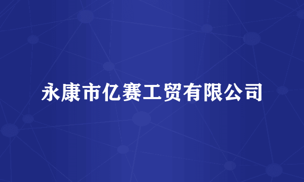 永康市亿赛工贸有限公司