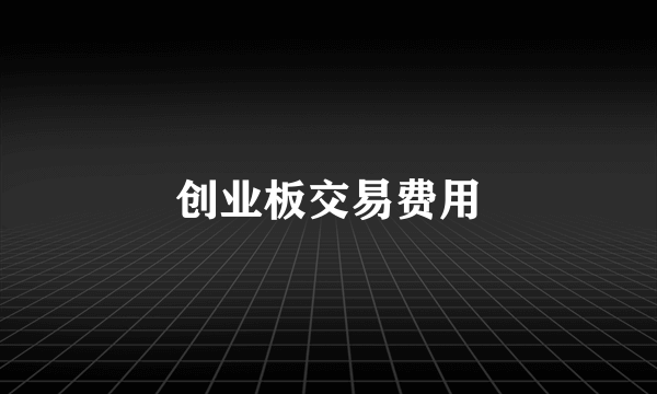 创业板交易费用
