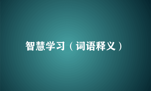 智慧学习（词语释义）