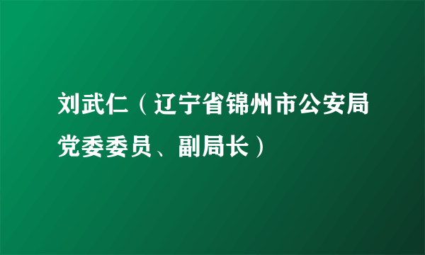 刘武仁(辽宁省锦州市公安局党委委员、副局长)