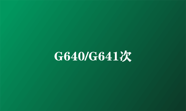 G640/G641次
