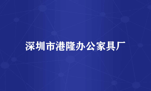 深圳市港隆办公家具厂