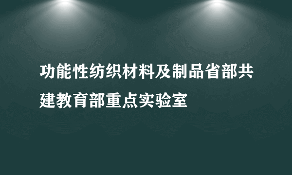 功能性纺织材料及制品省部共建教育部重点实验室