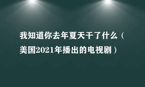 我知道你去年夏天干了什么（美国2021年播出的电视剧）
