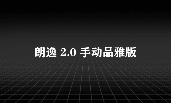 朗逸 2.0 手动品雅版