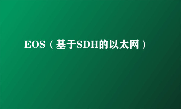 EOS(基于SDH的以太网)