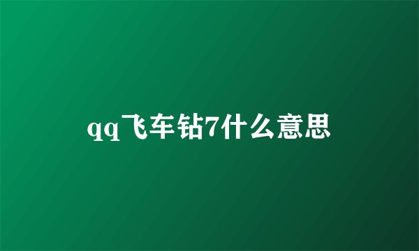 qq飞车钻7什么意思