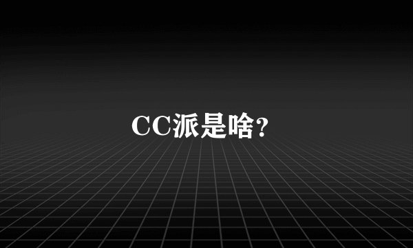 CC派是啥？