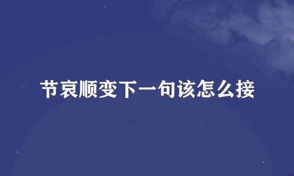 节哀顺变下一句该怎么接