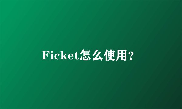 Ficket怎么使用？