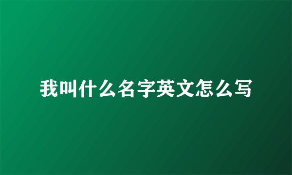 我叫什么名字英文怎么写