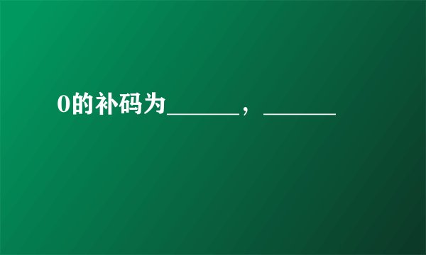 0的补码为______，______