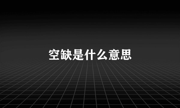 空缺是什么意思