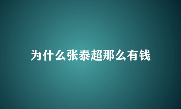 为什么张泰超那么有钱