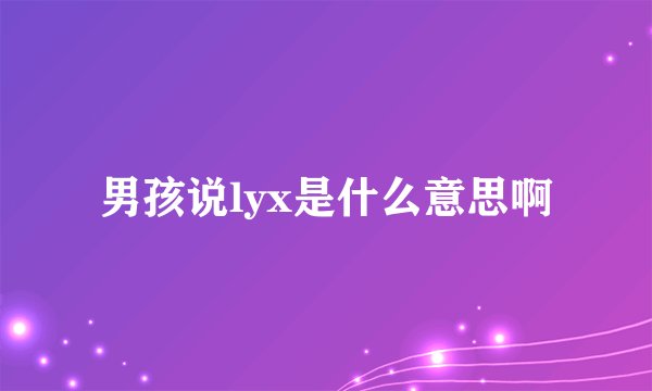 男孩说lyx是什么意思啊
