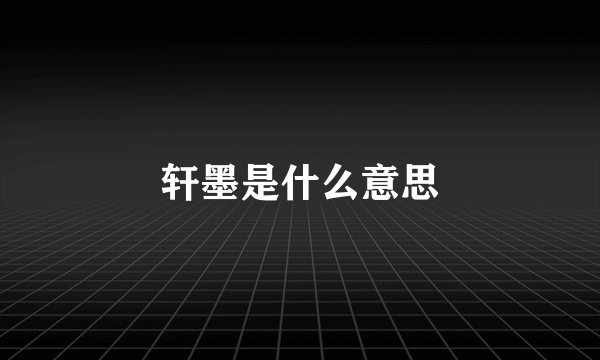 轩墨是什么意思