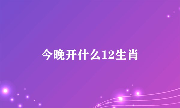 今晚开什么12生肖