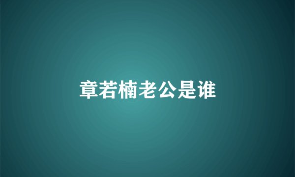 章若楠老公是谁