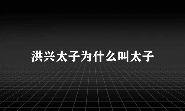 洪兴太子为什么叫太子
