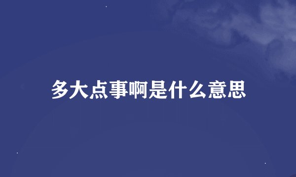 多大点事啊是什么意思