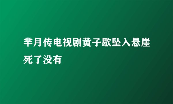 芈月传电视剧黄子歇坠入悬崖死了没有