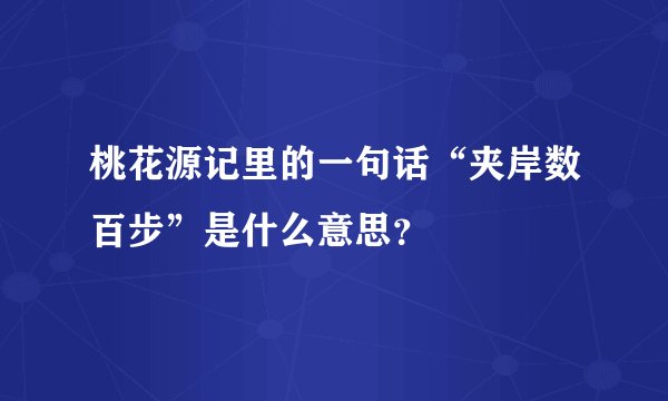 桃花源记里的一句话“夹岸数百步”是什么意思？