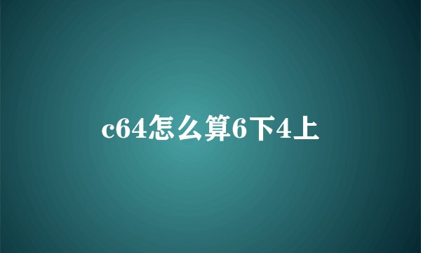 c64怎么算6下4上