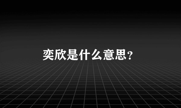 奕欣是什么意思？