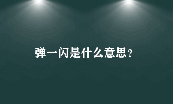 弹一闪是什么意思？