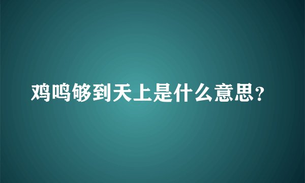 鸡鸣够到天上是什么意思？